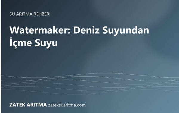 Deniz Suyundan İçme Suyu: Watermaker (Tuzlu Su Arıtma) Sistemleri Nasıl Çalışır?
